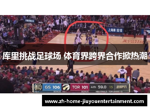 库里挑战足球场 体育界跨界合作掀热潮