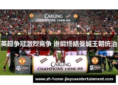 英超争冠激烈竞争 谁能终结曼城王朝统治