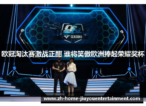 欧冠淘汰赛激战正酣 谁将笑傲欧洲捧起荣耀奖杯